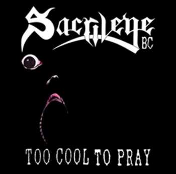 CD Sacrilege B.C.: Too Cool To Pray