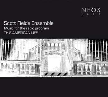 Album Scott Fields Ensemble: Music For The Radio Program This American Life