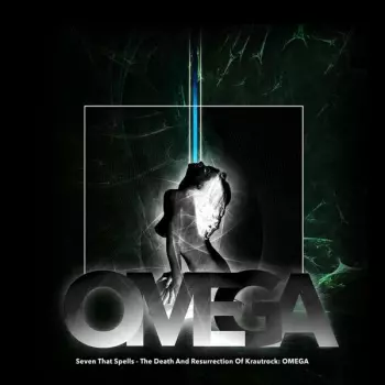Seven That Spells: The Death And Resurrection Of Krautrock: Omega