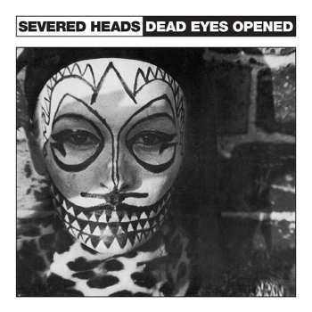 LP Severed Heads: Dead Eyes Opened