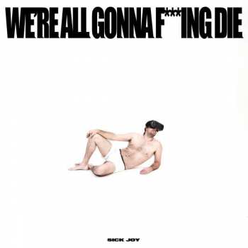 CD Sick Joy: WE'RE ALL GONNA F***ING DIE