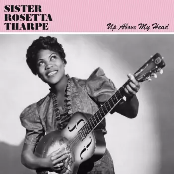Sister Rosetta Tharpe: Up Above My Head