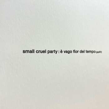 LP Small Cruel Party: È Vago Fior Del Tempo LTD