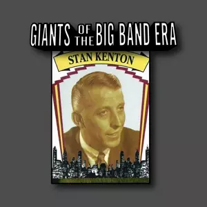 Giants Of The Big Band Era: Stan Kenton