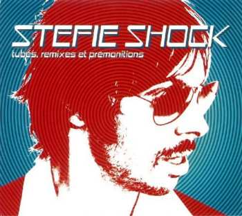 Album Stefie Shock: Tubes, Remixes Et Prémonitions