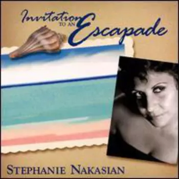 Stephanie Nakasian: Invitation To An Escapade