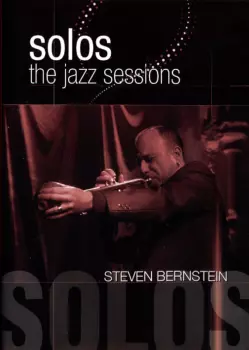 Steven Bernstein: Solos (The Jazz Sessions)