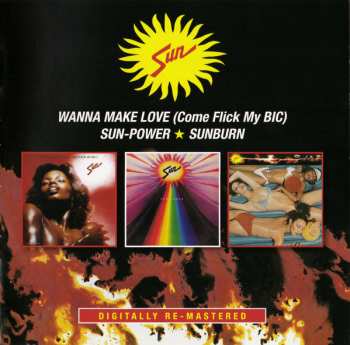 2CD Sun: Wanna Make Love (Come Flick My BIC) / Sun-Power / Sunburn