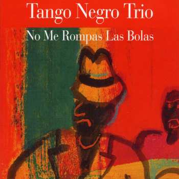 Album Tango Negro Trio: No Me Rompas Las Bolas