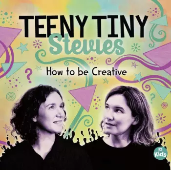 Teeny Tiny Stevies: How to be Creative