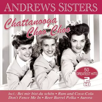 The Andrews Sisters: Chattanooga Choo Choo: 50 Greatest Hits