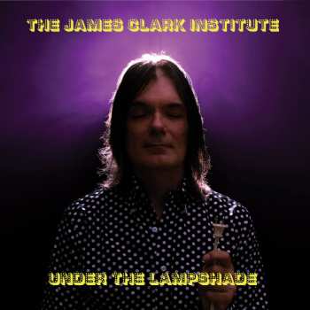 Album The James Clark Institute: Under The Lampshade