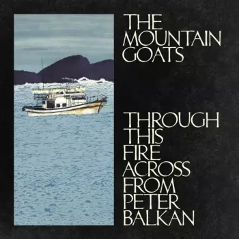 The Mountain Goats: Through This Fire Across From Peter Balkan
