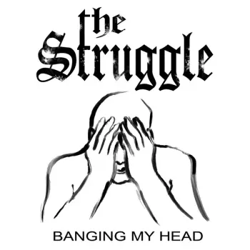 The Struggle: Banging My Head