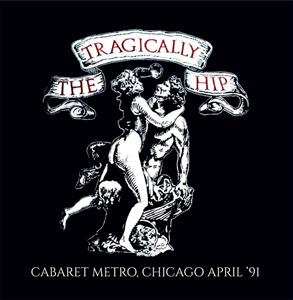 CD The Tragically Hip: Cabaret Metro, Chicago April '91