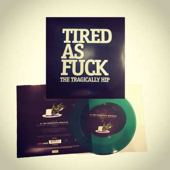 SP The Tragically Hip: Tired as Fuck CLR | LTD | NUM