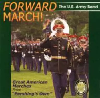 The United States Army Band: Forward March! (Great American Marches From "Pershing's Own")