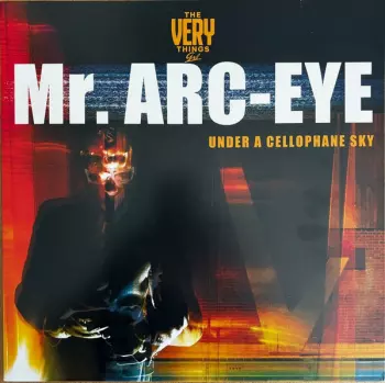 The Very Things GXL: Mr. Arc-Eye (Under A Cellophane Sky)