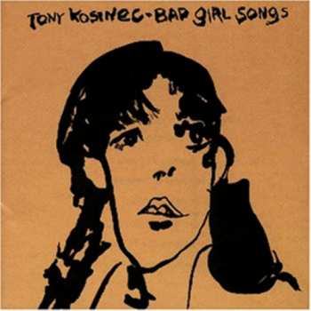 Album Tony Kosinec: Bad Girl Songs
