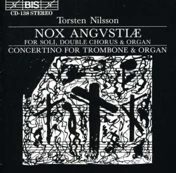 Album Torsten Nilsson: Nox Angvstiæ (For Soli, Double Chorus & Organ) / Concertino For Trombone & Organ