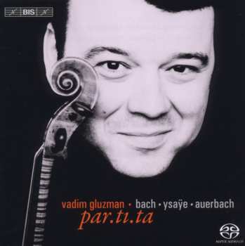 Album Vadim Gluzman: Par.ti.ta - Bach - Ysaÿe - Auerbach