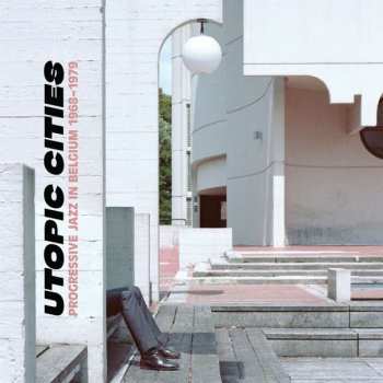 2LP Various: Utopic Cities : Progressive Jazz In Belgium 1968-1979