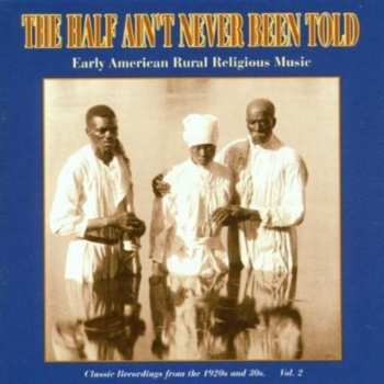 Album Various: The Half Ain't Never Been Told: Early American Rural Religious Music Vol. 2