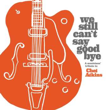 CD Various: We Still Can't Say Good Bye A Musicians' Tribute To Chet Atkins