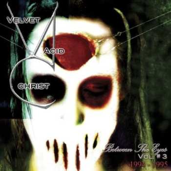 CD Velvet Acid Christ: Between The Eyes Vol. # 3 (1994-1995)