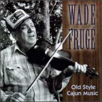 CD Wade Frugé: Old Style Cajun Music