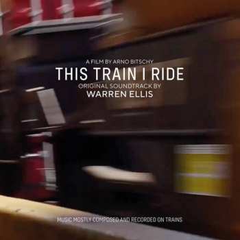 LP Warren Ellis: This Train I Ride (Original Soundtrack)