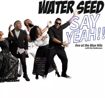 Water Seed: Say Yeah!! - Live At The Blue Nile