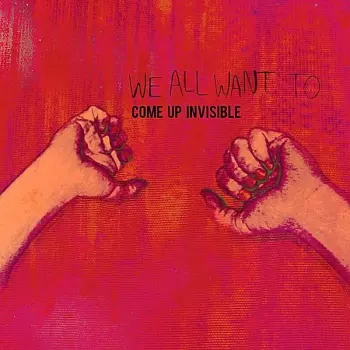 We All Want To: Come Up Invisible
