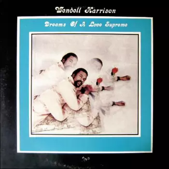 Wendell Harrison: Dreams Of A Love Supreme