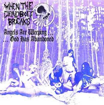 Album When The Deadbolt Breaks: Angel Are Weeping...god Has Abandoned