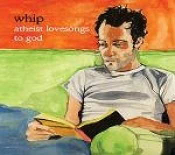 CD Whip: Atheist Lovesongs To God
