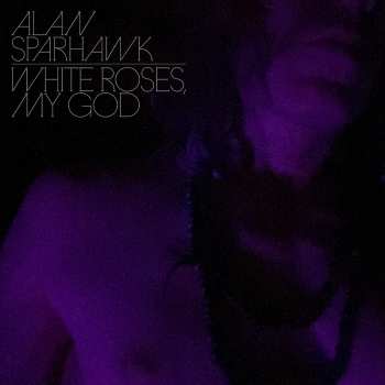 LP Alan Sparhawk: White Roses, My God