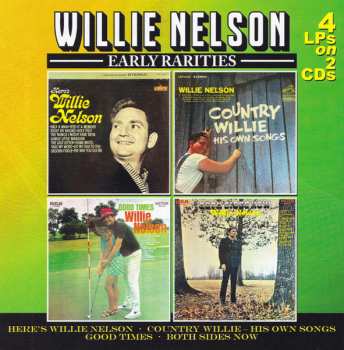 Album Willie Nelson: Early Rarities (Here's Willie Nelson • Country Willie - His Own Songs • Good Times • Both Sides Now)