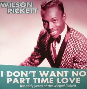 LP Wilson Pickett: I Don't Want No Part Time Love - The Early Years Of The Wicked Pickett