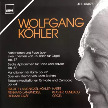 Wolfgang Köhler: Sieben Meditationen Für Harfe Und Cembalo - Op. 64 / Variationen Über Ein Thema Von Bach-Brahms Für Harfe - Op. 62 / Variationen Und Fuge Über Zwei Themen Von J. S. Bach Für Orgel