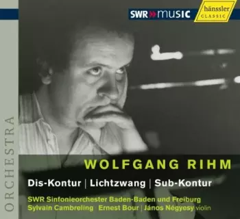 Wolfgang Rihm: Dis-Kontur | Lichtzwang | Sub-Kontur