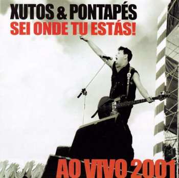 CD Xutos & Pontapés: Sei Onde Tu Estás! Ao Vivo 2001