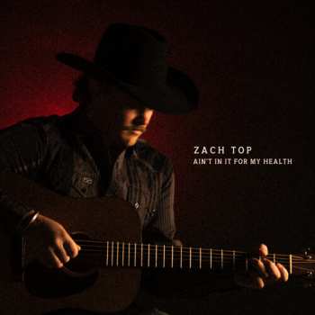 CD Zach Top: Ain’t In It For My Health